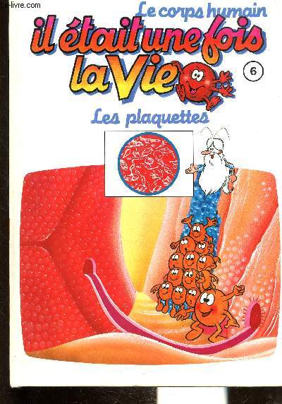 IL ETAIT UNE FOIS LA VIE. LE CORPS HUMAIN. LES PLAQUETTES - TOME 6-