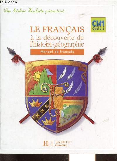 LE FRANCAIS A LA DECOUVERTE DE L'HISTOIRE-GEOGRAPHIE - MANUEL DE FRANCAIS - CM1 - CYCLE 3
