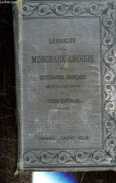 MORCEAUX CHOISIS DE LITTERATURE FRANCAISE. AUTEURS DES XVIIe, XVIIIe ET XIXe SIECLES PRECEDEES D'EXTRAITS DES AUTEURS DU XIe AU XVIe SIECLE (PROSE ET POESIE) A L'USAGE DES CLASSES DE L'ENSEIGNEMENT SECONDAIRE SPECIAL ET DES COURS DE JEUNES FILLES.