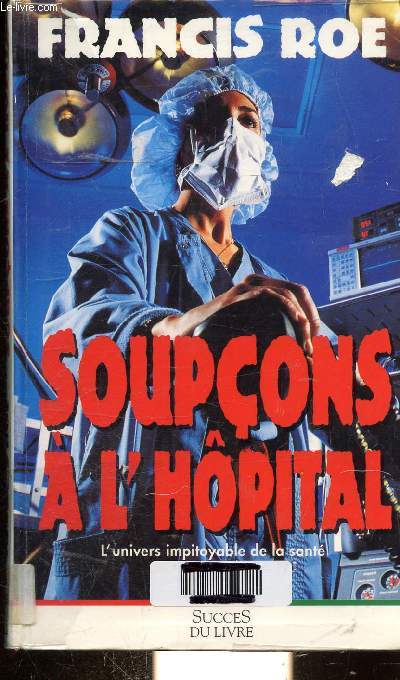 SOUPCONS A L'HOPITAL - L'UNIVERS IMPITOYABLE DE LA SANTE