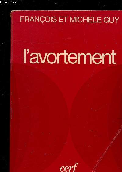 L'AVORTEMENT - DOCUMENTS POUR UNE INFORMATION ET UNE REFLEXION SUR UN PROBLEME D'ACTUALITE.