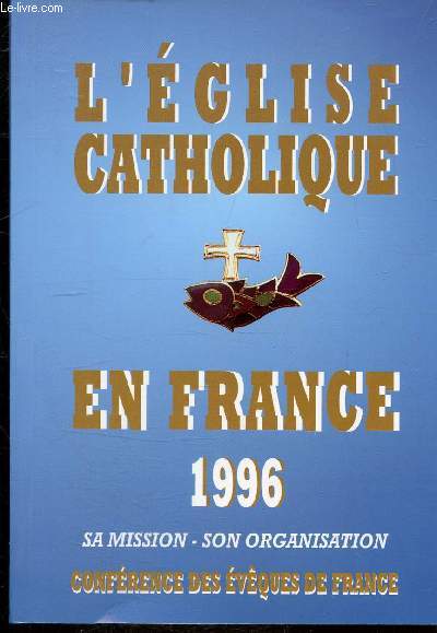 L'EGLISE CATHOLIQUE EN FRANCE 1996 : SA MISSION - SON ORGANISATION