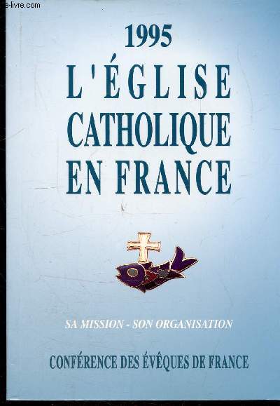 L'EGLISE CATHOLIQUE EN FRANCE 1995 : SA MISSION - SON ORGANISATION