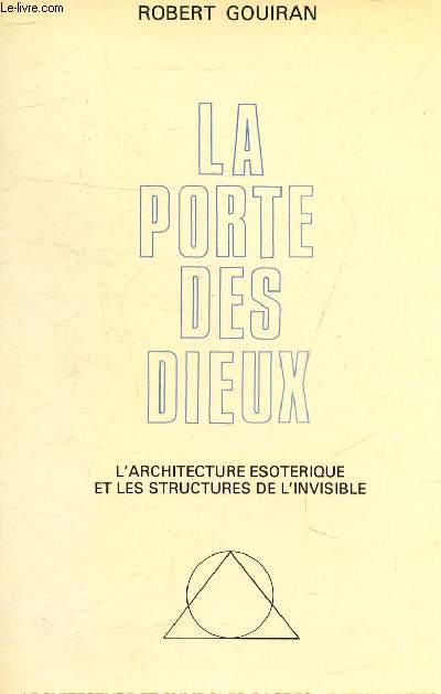 LA PORTE DES DIEUX - L'ARCHITETURE ESOTERIQUE ET LES STRUCTURES DE L'INVISIBLE - COLLECTION ARCHITECTURE ET SYMBOLES SACRES.