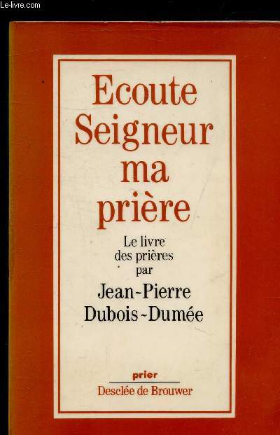 ECOUTE SEIGNEUR MA PRIERE - LE LIVRE DES PRIERES.