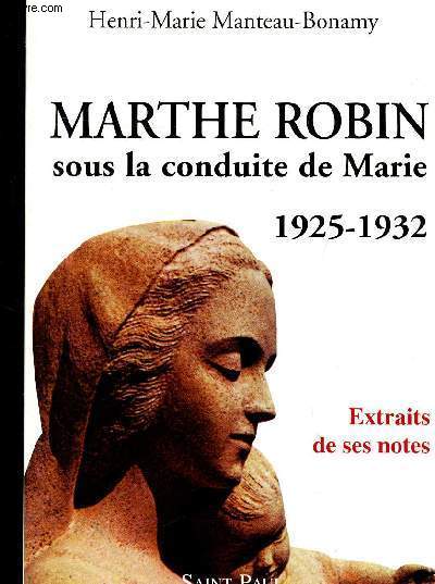 MARTHE ROBIN SOUS LA CONDUITE DE MARIE 1925-1932 - EXTRAITS DE SES NOTES - COLLECTION GRANDS AUTEURS SPIRITUELS.