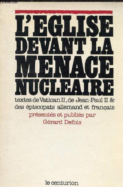 L'EGLISE DEVANT LA MENACE NUCLEAIRE - TEXTES DE VATICAN II DE JEAN PAUL II & DES EPISCOPATS ALLEMAND ET FRANCAIS.