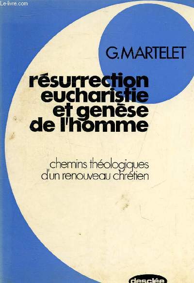 RESURRECTION EUCHARISTIE ET GENESE DE L'HOMME - CHEMINS THEOLOGIQUES D'UN RENOUVEAU CHRETIEN.