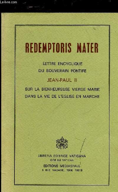 REDEMPTORIS MATER LETTRE ENCYCLIQUE DU SOUVERAIN PONTIFE JEAN PAUL II SUR LA BIENHEUREUSE VIERGE MARIE DANS LA VIE DE L'EGLISE EN MARCHE.