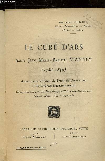 LE CURE D'ARS SAINT JEAN MARIE BAPTISTE VIANNEY (1786-1859) D'APRES TOUTES LES PIECES DU PROCES DE CANONISATION ET DE NOMBREUX DOCUMENTS INEDITS.