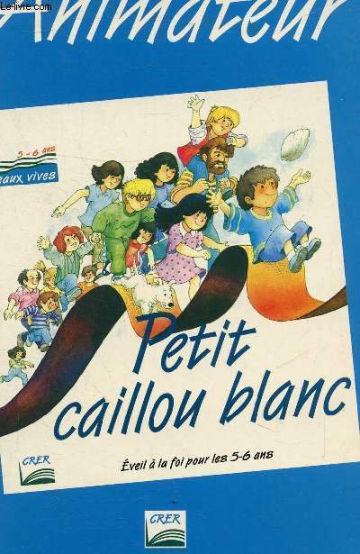 PETIT CAILLOU BLANC - EVEIL A LA FOI POUR 5-6 ANS.