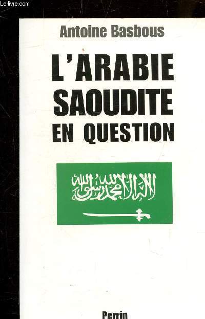 L'ARABIE SAOUDITE EN QUESTION - DU WAHHABISME A BIN LADEN AUX ORIGINES DE LA TOURMENTE.