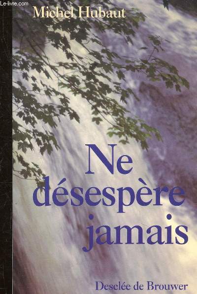 NE DESESPERE JAMAIS.