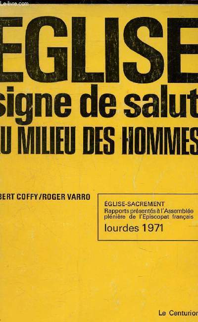 EGLISE SIGNE DE SALUT AU MILIEU DES HOMMES - EGLISE SACREMENT RAPPORTS PRESENTES A L'ASSEMBLEE PLENIERE DE L'EPISCOPAT FRANCAIS LOURDES 1971 .