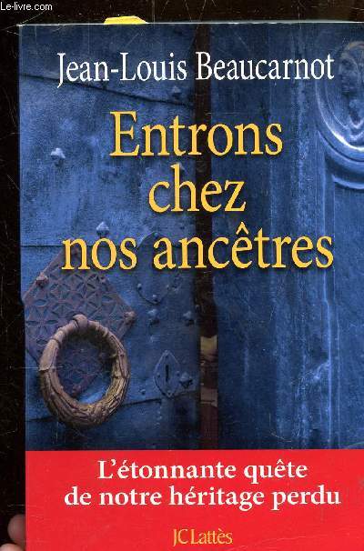 ENTRONS CHEZ NOS ANCETRES - L'ETONNANTE QUETE DE NOTRE HERITAGE PERDU.