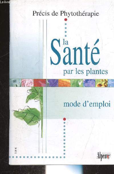 PRECIS DE PHYTOTHERAPIE - LA SANTE PAR LES PLANTES - MODE D'EMPLOI