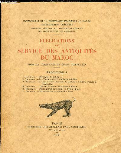 PUBLICATIONS DU SERVICE DES ANTIQUITES DU MAROC - FASCICULE 1 - Mosaques de Volubilis par L.Chatelain - les Thermes dites de Gallien  Volubilis par R.Thouvenot - a propos d'une plaquette de caractre militaire trouve  Thamusida par A.Ruhlmann etc.