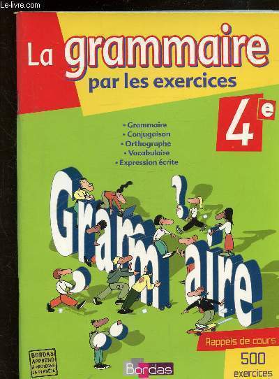 LA GRAMMAIRE PAR LES EXERCICES - 4E - 500 EXERCICES - GRAMMAIRE - CONJUGAISON - ORTHOGRAPHE -