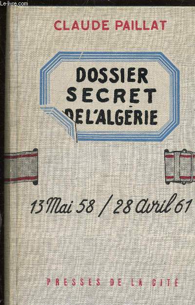 DOSSIER SECRET DE L'ALGERIE - 13 MAI 58 - 28 AVRIL 61