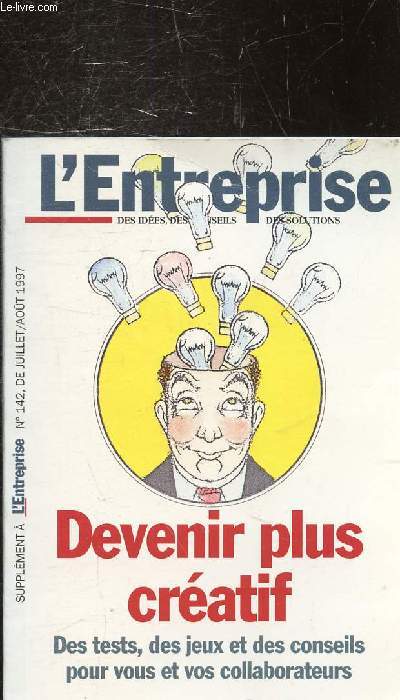 DEVENIR PLUS CREATIF - DES TESTS, DES JEUX ET DES CONSEILS POUR STIMULER VOTRE CREATIVITE ET CELLE DE VOS COLLABORATEURS -Supplment  l'entreprise n142 de Juillet-aot 1997.