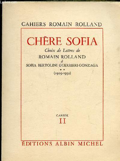 CHERE SOFIA - CHOIX DE LETTRES DE ROMAIN ROLLAND A SOFIA BERTOLINI GUERRIERI-GONZAGA - CAHIER 2 - (1909 - 1932)