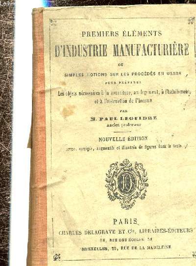 PREMIERS ELEMENTS D'INDUSTRIE MANUFACTURIERE OU SIMPLES NOTIONS SUR LES PROCEDES EN USAGE POUR PREPARER LES OBJETS NECESSAIRES A LA NOURRITURE; AU LOGEMENT A L'HABILLEMENT ET A L'INSTRUCTION DE L'HOMME -