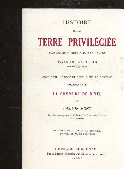 HISTOIRE DE LA TERRE PRIVILEGIEE ANCIENNEMENT CONNUE SOUS LE NOM DE PAYS DE KERCORB COUP D'OEIL, NOTIONS ET DETAILS SUR LA CONTREE NOTAMMENT SUR LA COMMUNE DE RIVEL -