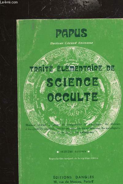 TRAITE ELEMENTAIRE DE SCIENCE OCCULTE METTANT CHACUN A MEME DE COMPRENDRE ET D'EXPLIQUER LES THEORIES ET LES SYMBOLES EMPLOYES PAR LES ANCIENS, PAR LES ALCHIMISTES, LES ASTROLOGUES,LES KABBALISTES