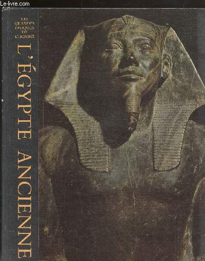 L'EGYPTE ANCIENNE - COLLECTION LES GRANDES EPOQUES DE L'HOMME