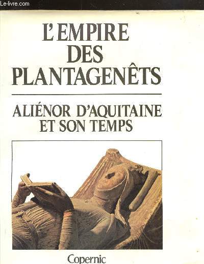 L'EMPIRE DES PLANTAGENETS - ALIENOR D'AQUITAINE ET SON TEMPS -
