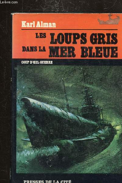 LES LOUPS GRIS DANS LA MER BLEUE - LES SOUS-MARINS ALLEMANDS EN MEDITERRANEE