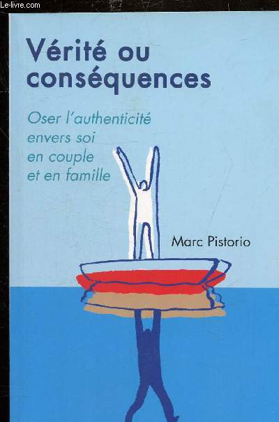 VERITE OU CONSEQUENCES - OSER L'AUTHENTICITE ENVERS SOI EN COUPLE ET EN FAMILLE