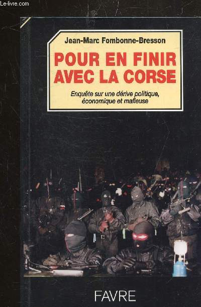 POUR EN FINIR AVEC LA CORSE - ENQUETE SUR UNE DERIVE POLITIQUE, ECONOMIQUE ET MAFIEUSE