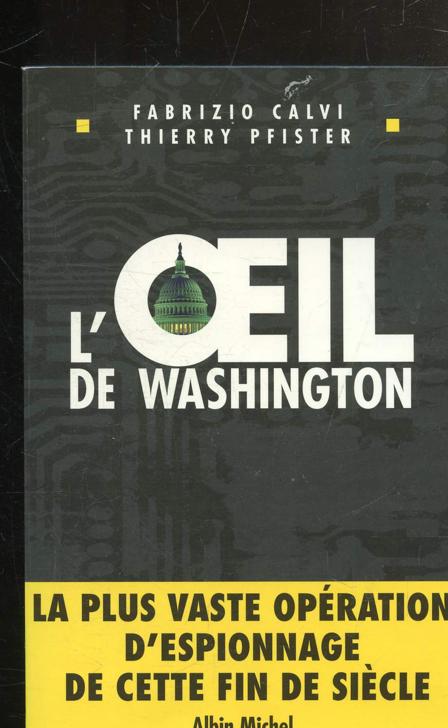 L'OEIL DE WASHINGTON - LA PLUS VASTE OPERATION D'ESPIONNAGE DE CETTE FIN DE SIECLE