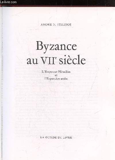 BYZANCE AU VIIE SIECLE - L'EMPEREUR HERACLUS ET L'EXPANSION ARABE -