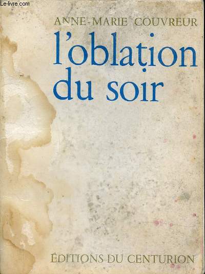 L'OBLATION DU SOIR / Devant la vieillesse, L'art de vieillir, Les aspects de la vieillesse, La valorisation spirituelle de la vieillesse, La vieillesse et la Communion des saints, L'oblation du soir, La survie par la fcondit spirituelle, Par la Croix..