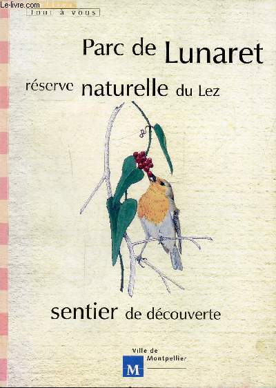 PARC DE LUNARET RESERVE NATURELLE DU LEZ - SENTIER DE DECOUVERTE / Avant propos, Comment s'est forme notre garrigue, Quelques caractristiques de la flore mditerranene, La faune mditerranenne, La domestication du Lez ...