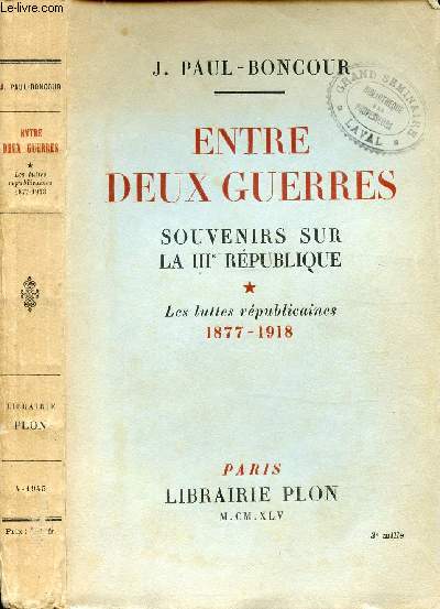 ENTRE DEUX GUERRES - SOUVENIRS SUR LA IIIe REPUBLIQUE - TOME * : LES LUTTES REPUBLICAINES 1877-1918 / La jeunesse de la Rpublique, La Rpublique de ma jeunesse, Le dernier des trois, La mystique rpublicaine aux annes 1900, Tu sais vaincre Annibal ...