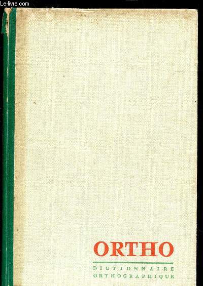 ORTHO - DICTIONNAIRE ORTHOGRAPHIQUE ET GRAMMATICAL / Orthographe d'usage (32.000 mots), rgles usuelles de grammaire, de syntaxe, conventions diverses. / A L'intention de tous ceux dont le mtier est d'ecrire