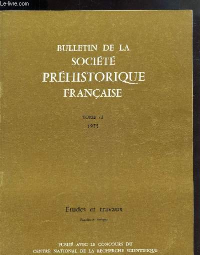 BULLETIN DE LA SOCIETE PREHISTORIQUE FRANCAISE - TOME 72 - 1975 - ETUDES ET TRAVAUX - FASCICULE UNIQUE -