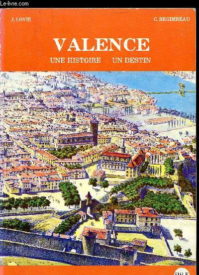 VALENCE - UNE HISTOIRE - UN DESTIN / DECOUVRIR ET VIVRE A VALENCE