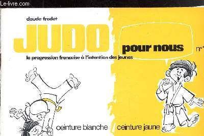 JUDO POUR NOUS -N 1 - LA PROGRESSION FRANCAISE A L'INTENTION DES JEUNES - CEINTURE BLANCHE - CEINTURE JAUNE -