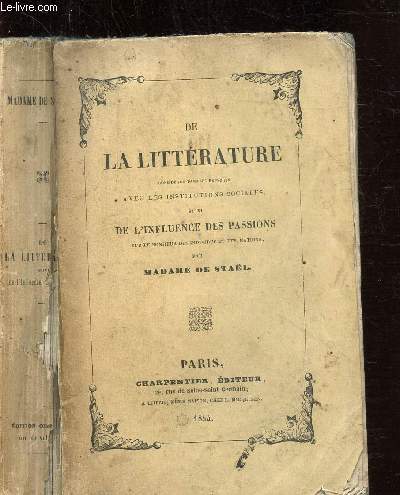 DE LA LITTERATURE CONSIDEREE DANS SES RAPPORTS AVEC LES INSTITUTIONS SOCIALES SUIVI DE L'INFLUENCE DES PASSIONS SUR LE BONHEUR DES INDIVIDUS ET DES NATIONS