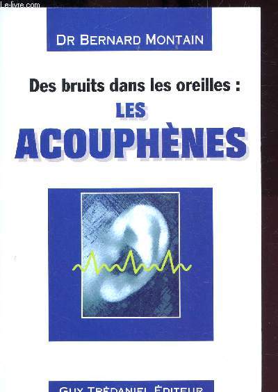 DES BRUITS DANS LES OREILLES - LES ACOUPHENES -