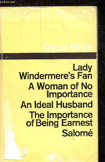 PLAYS - LADY WINDERMERE'S FAN - A WOMAN OF NO IMPORTANCE -IN IDEAL HUSBAND - THE IMPORTANCE OF BEING EARNEST - SALOME