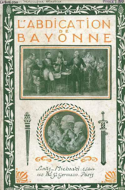 L'ABDICATION DE BAYONNE - D'APRES LES DOCUMENTS INEDITS ET LES MEMOIRES -
