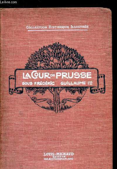 LA COUR DE PRUSSE SOUS FREDERIC-GUILLAUME 1ER - D'APRES LES DOCUMENTS D'ARCHIVES ET LES MEMOIRES -