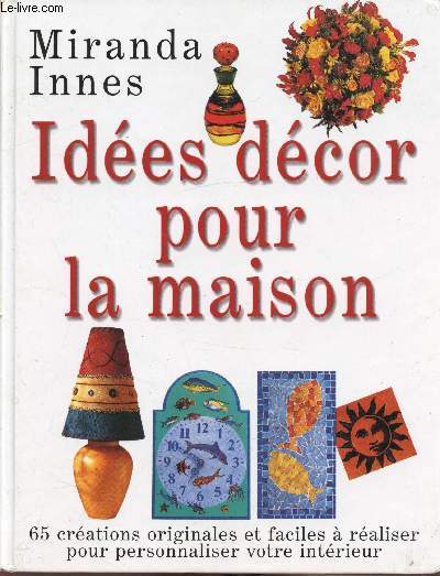 Ides dcor pour la maison - 65 crations originales et faciles  raliser pour personnaliser votre intrieur-