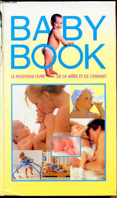 Baby cook - Le nouveau livre de la mre et de l'enfant - Votre grossesse, la naissance, les soins, l'veil et l'ducation de votre enfant jusqu' 5 ans.