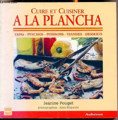 Cuire et cuisiner a la plancha - Tapas - Pinchos - Poissons - Viandes -Desserts